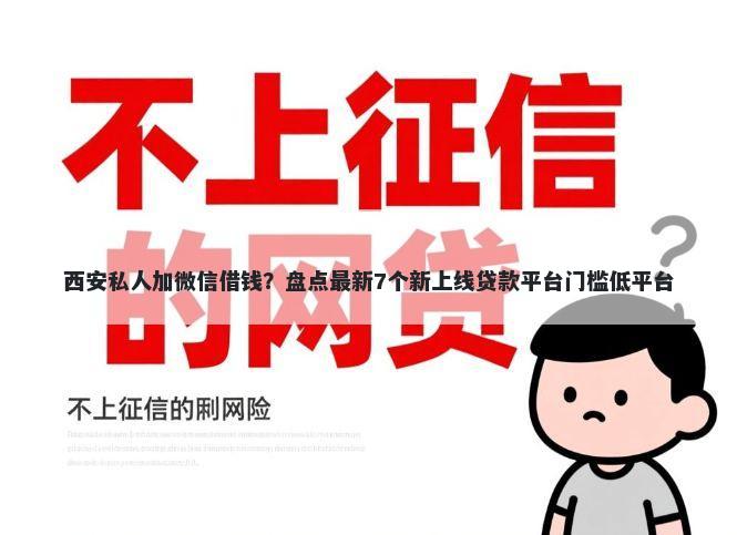 西安私人加微信借钱？盘点最新7个新上线贷款平台门槛低平台