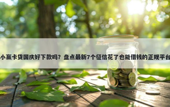 小赢卡贷国庆好下款吗?盘点最新7个征信花了也能借钱的正规平台