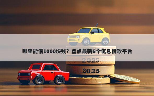哪里能借1000块钱？盘点最新6个低息借款平台