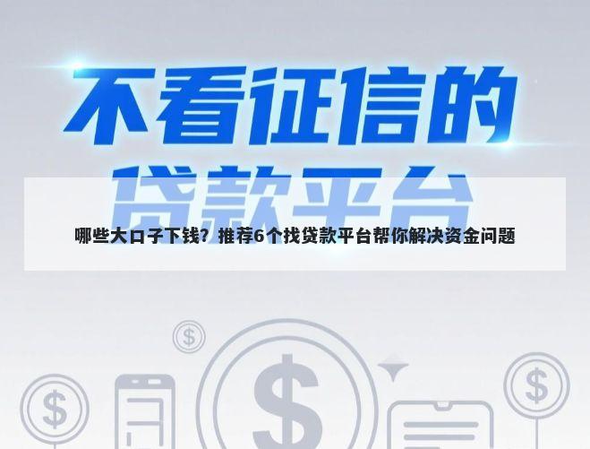 哪些大口子下钱？推荐6个找贷款平台帮你解决资金问题