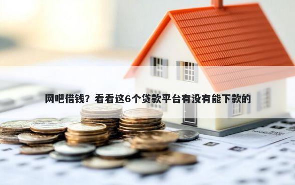 网吧借钱？看看这6个贷款平台有没有能下款的