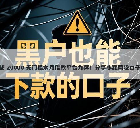 714的好口子有哪些 20000 无门槛本月借款平台力荐！分享小额网贷口子20000无门槛借款