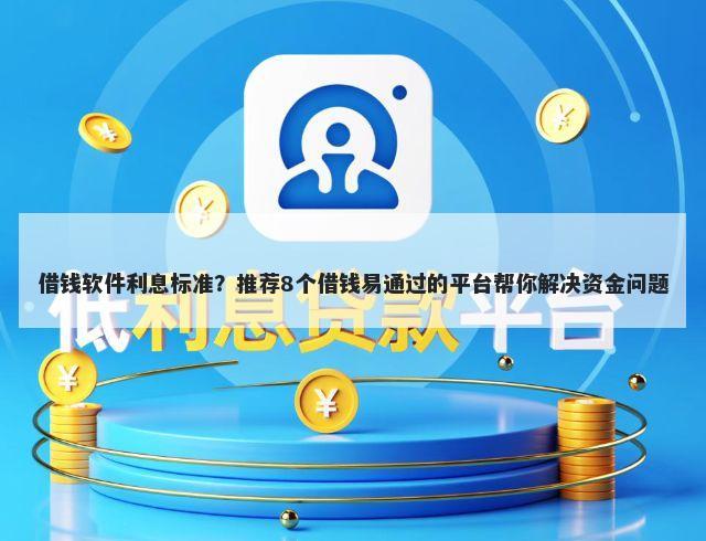 借钱软件利息标准？推荐8个借钱易通过的平台帮你解决资金问题