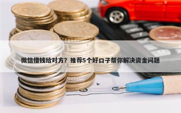 微信借钱给对方？推荐5个好口子帮你解决资金问题