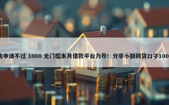 浦银点贷为啥申请不过 1000 无门槛本月借款平台力荐！分享小额网贷口子1000无门槛借款