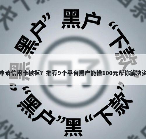 客户端申请信用卡被拒？推荐9个平台黑户能借100元帮你解决资金问题