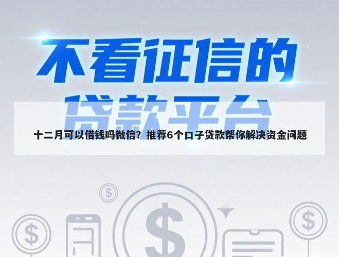 十二月可以借钱吗微信?推荐6个口子贷款帮你解决资金问题