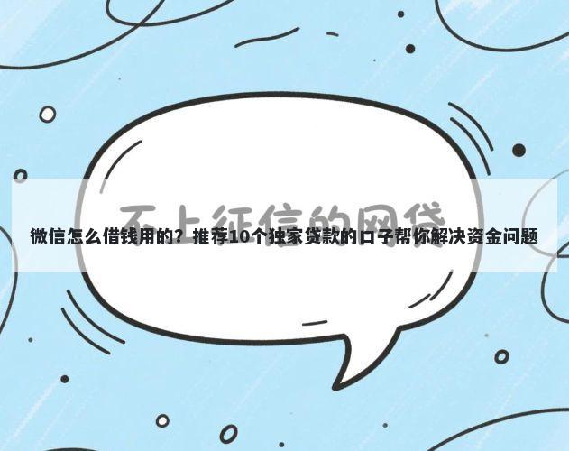 微信怎么借钱用的？推荐10个独家贷款的口子帮你解决资金问题