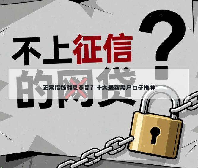 正常借钱利息多高？十大最新黑户口子推荐