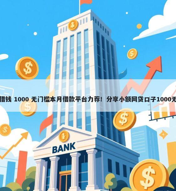 我的额度借钱 1000 无门槛本月借款平台力荐！分享小额网贷口子1000无门槛借款