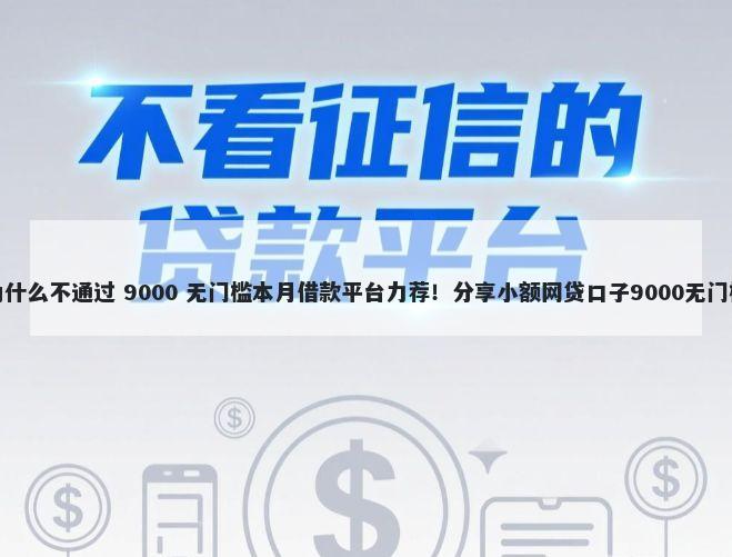 网申为什么不通过 9000 无门槛本月借款平台力荐！分享小额网贷口子9000无门槛借款