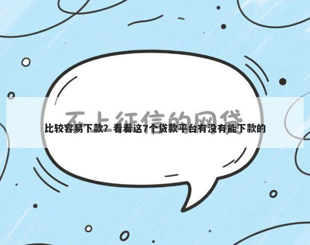 比较容易下款?看看这7个贷款平台有没有能下款的