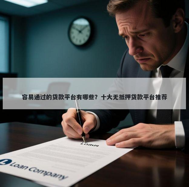 容易通过的贷款平台有哪些?十大无抵押贷款平台推荐