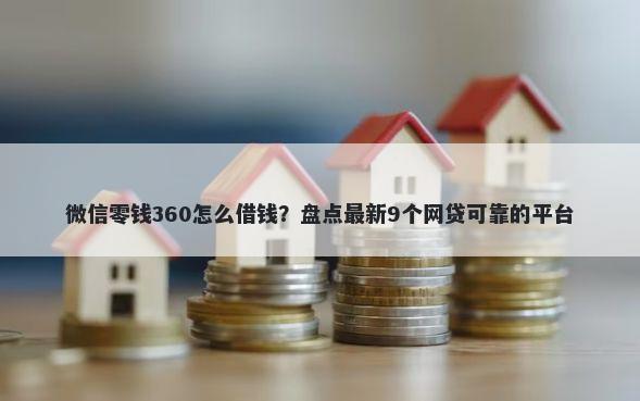 微信零钱360怎么借钱？盘点最新9个网贷可靠的平台