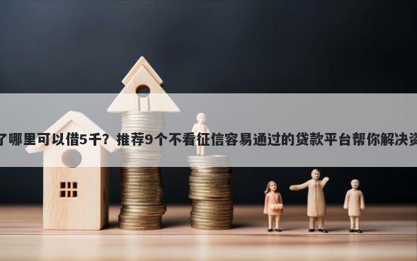 征信花了哪里可以借5千？推荐9个不看征信容易通过的贷款平台帮你解决资金问题
