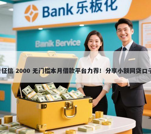 宁国按揭买车不看征信 2000 无门槛本月借款平台力荐！分享小额网贷口子2000无门槛借款