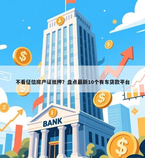 不看征信房产证抵押？盘点最新10个有车贷款平台