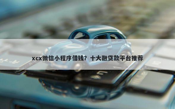 xcx微信小程序借钱？十大融贷款平台推荐