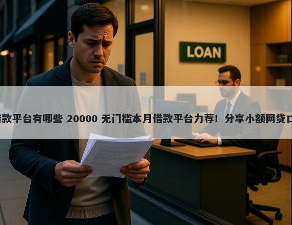 60岁至65之间正规借款平台有哪些 20000 无门槛本月借款平台力荐！分享小额网贷口子20000无门槛借款