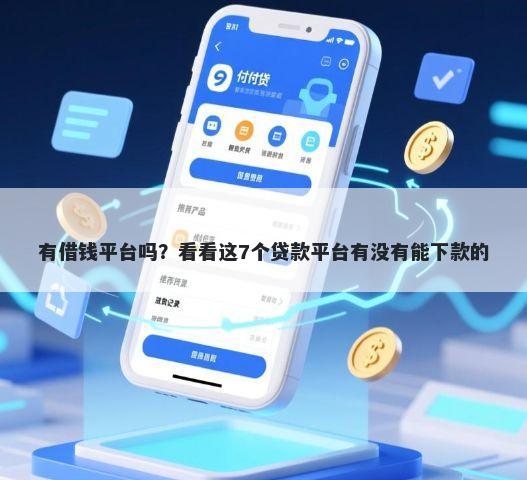 有借钱平台吗？看看这7个贷款平台有没有能下款的