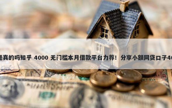 卡点微信借钱是真的吗知乎 4000 无门槛本月借款平台力荐！分享小额网贷口子4000无门槛借款