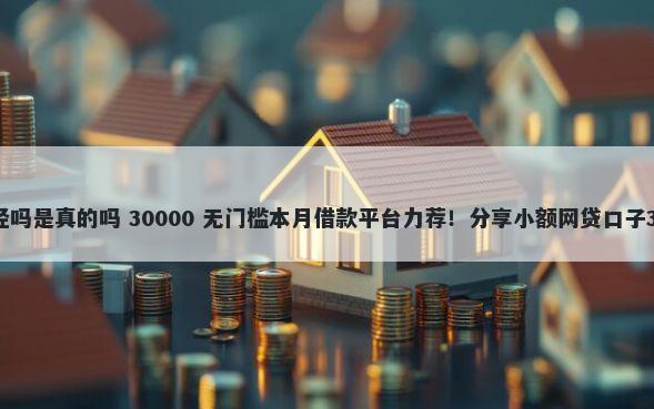微信有借钱的途径吗是真的吗 30000 无门槛本月借款平台力荐！分享小额网贷口子30000无门槛借款