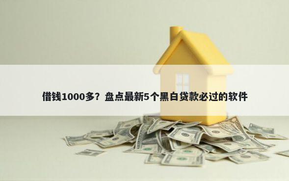 借钱1000多？盘点最新5个黑白贷款必过的软件