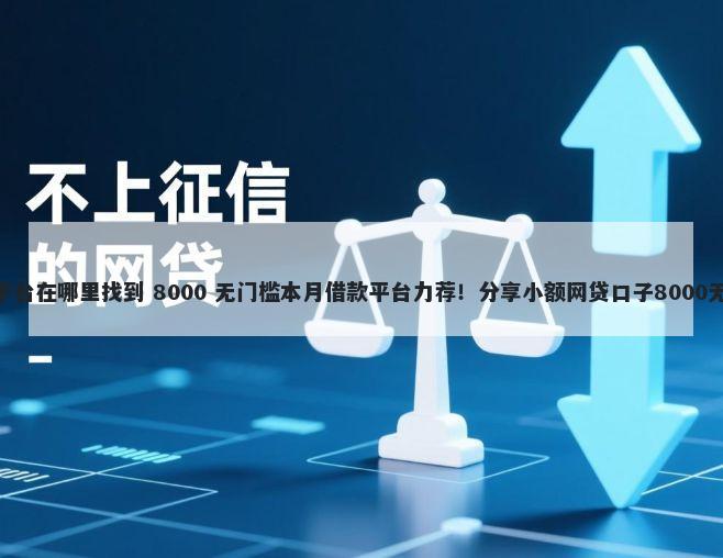 714网贷平台在哪里找到 8000 无门槛本月借款平台力荐！分享小额网贷口子8000无门槛借款