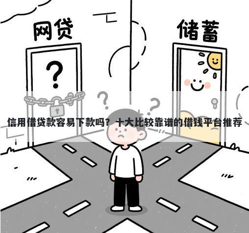 信用借贷款容易下款吗？十大比较靠谱的借钱平台推荐