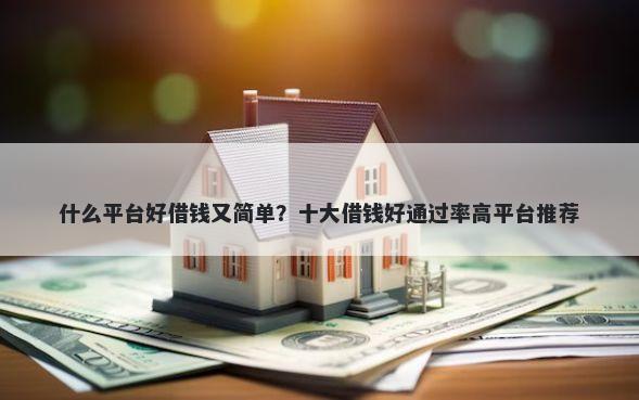 什么平台好借钱又简单？十大借钱好通过率高平台推荐