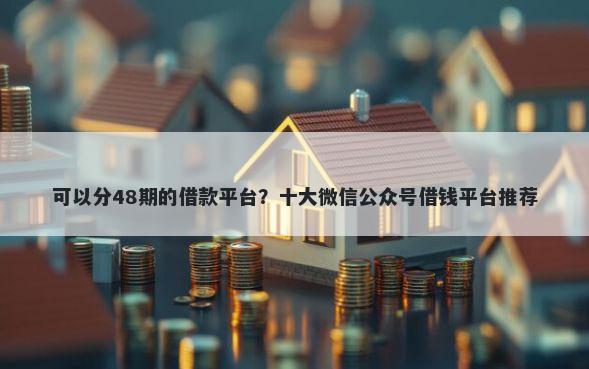 可以分48期的借款平台？十大微信公众号借钱平台推荐