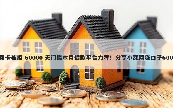 在日本申请信用卡被拒 60000 无门槛本月借款平台力荐！分享小额网贷口子60000无门槛借款