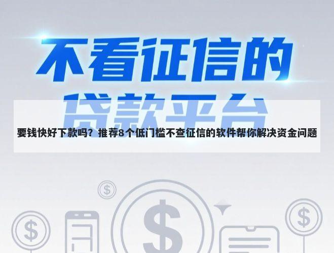 要钱快好下款吗？推荐8个低门槛不查征信的软件帮你解决资金问题