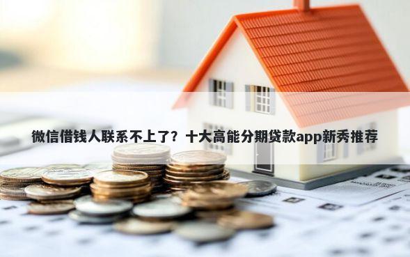 微信借钱人联系不上了？十大高能分期贷款app新秀推荐