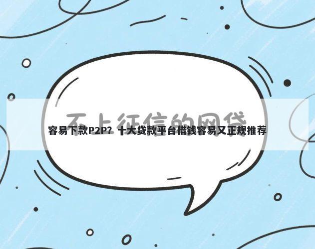 容易下款P2P？十大贷款平台借钱容易又正规推荐