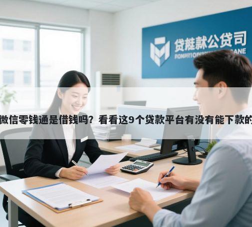 微信零钱通是借钱吗？看看这9个贷款平台有没有能下款的