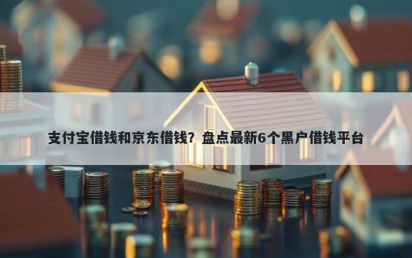 支付宝借钱和京东借钱？盘点最新6个黑户借钱平台