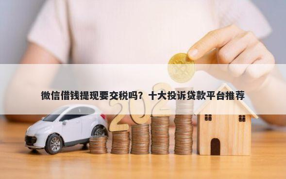 微信借钱提现要交税吗？十大投诉贷款平台推荐
