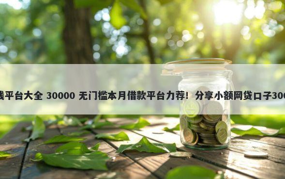 微信支付宝借钱平台大全 30000 无门槛本月借款平台力荐！分享小额网贷口子30000无门槛借款