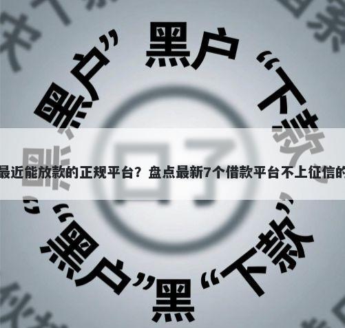 最近能放款的正规平台？盘点最新7个借款平台不上征信的