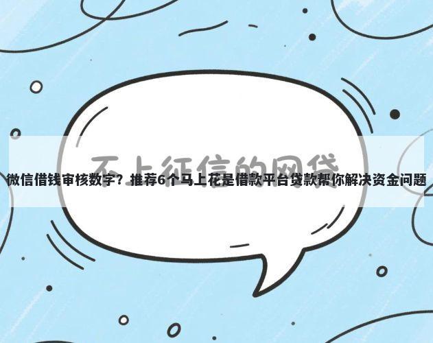 微信借钱审核数字？推荐6个马上花是借款平台贷款帮你解决资金问题