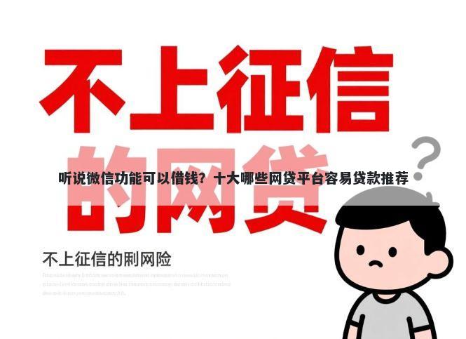 听说微信功能可以借钱？十大哪些网贷平台容易贷款推荐