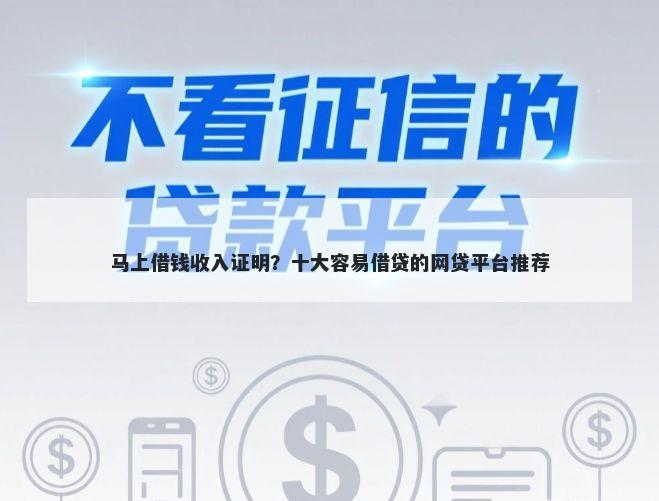 马上借钱收入证明？十大容易借贷的网贷平台推荐