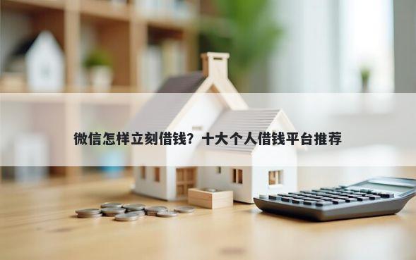 微信怎样立刻借钱？十大个人借钱平台推荐