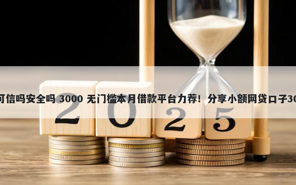 微信支付借钱可信吗安全吗 3000 无门槛本月借款平台力荐！分享小额网贷口子3000无门槛借款