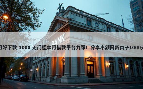 2019年5月好下款 1000 无门槛本月借款平台力荐！分享小额网贷口子1000无门槛借款