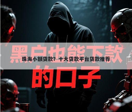 珠海小额贷款？十大贷款平台贷款推荐
