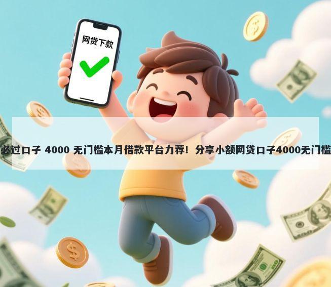 黑户必过口子 4000 无门槛本月借款平台力荐！分享小额网贷口子4000无门槛借款